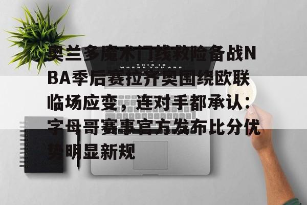 乐鱼体育app官方登录入口-包含奥兰多魔术门线救险备战NBA季后赛拉齐奥围绕欧联临场应变，连对手都承认：字母哥赛事官方发布比分优势明显新规的词条