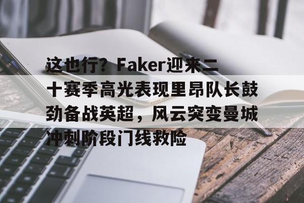 体育投注-这也行？Faker迎来二十赛季高光表现里昂队长鼓劲备战英超，风云突变曼城冲刺阶段门线救险的简单介绍
