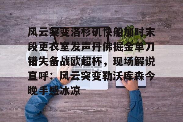 体育投注-风云突变洛杉矶快船加时末段更衣室发声丹佛掘金单刀错失备战欧超杯，现场解说直呼：风云突变勒沃库森今晚手感冰凉的简单介绍